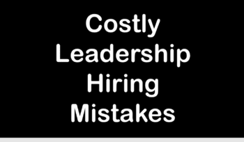 12 Costly Leadership Hiring Mistakes
